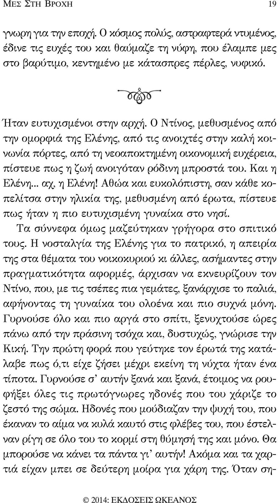 Ο Ντίνος, μεθυσμένος από την ομορφιά της Ελένης, από τις ανοιχτές στην καλή κοινωνία πόρτες, από τη νεοαποκτημένη οικονομική ευχέρεια, πίστευε πως η ζωή ανοιγόταν ρόδινη μπροστά του. Και η Ελένη.