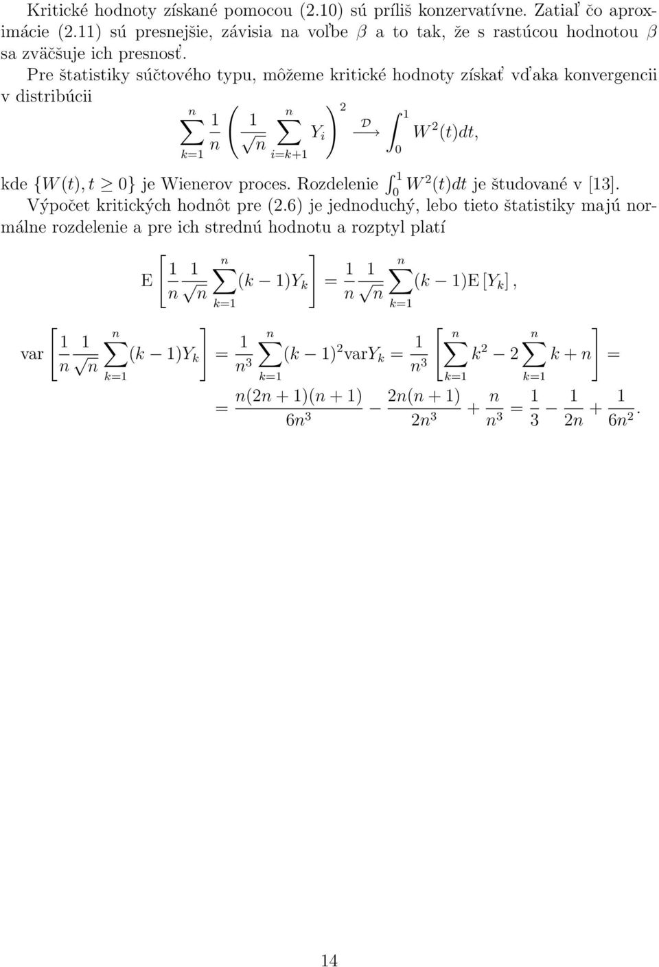 Pre štatistiky súčtového typu, môžeme kritické hodnoty získat vd aka konvergencii v distribúcii k= ( n n i=k+ Y i ) 2 D 0 W 2 (t)dt, kde {W (t), t 0} je Wienerov proces.