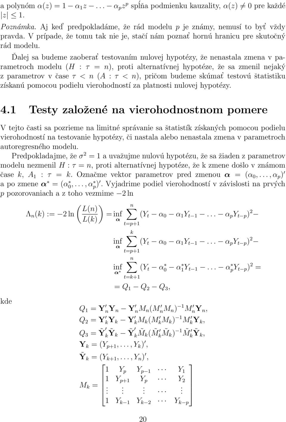 Ďalej sa budeme zaoberat testovaním nulovej hypotézy, že nenastala zmena v parametroch modelu (H : τ = n), proti alternatívnej hypotéze, že sa zmenil nejaký z parametrov v čase τ < n (A : τ < n),
