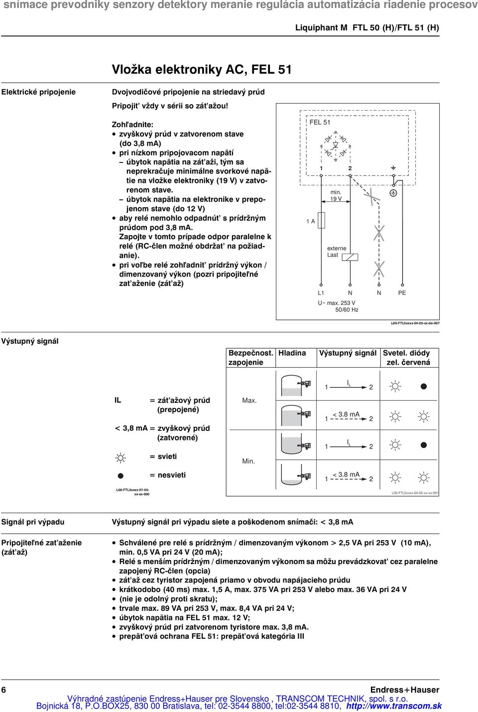 zatvorenom stave. úbytok napätia na elektronike v prepojenom stave (do 12 V) aby relé nemohlo odpadnút s prídržným prúdom pod 3,8 ma.