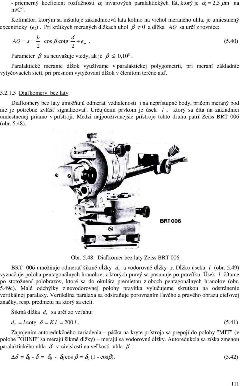 Pri krátkych meraných džkach uhol β 0 a džka AO sa urí z rovnice: b δ AO = s = cos β cotg + ep. (5.40) Parameter β sa neuvažuje vtedy, ak je β 0,10 g.