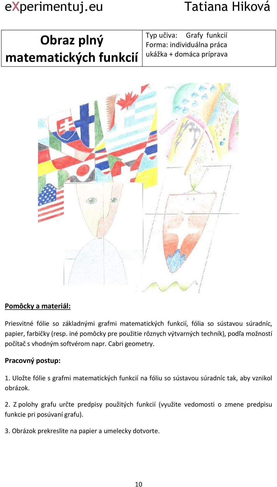 iné pomôcky pre použitie rôznych výtvarných techník), podľa možností počítač s vhodným softvérom napr. Cabri geometry. Pracovný postup:.