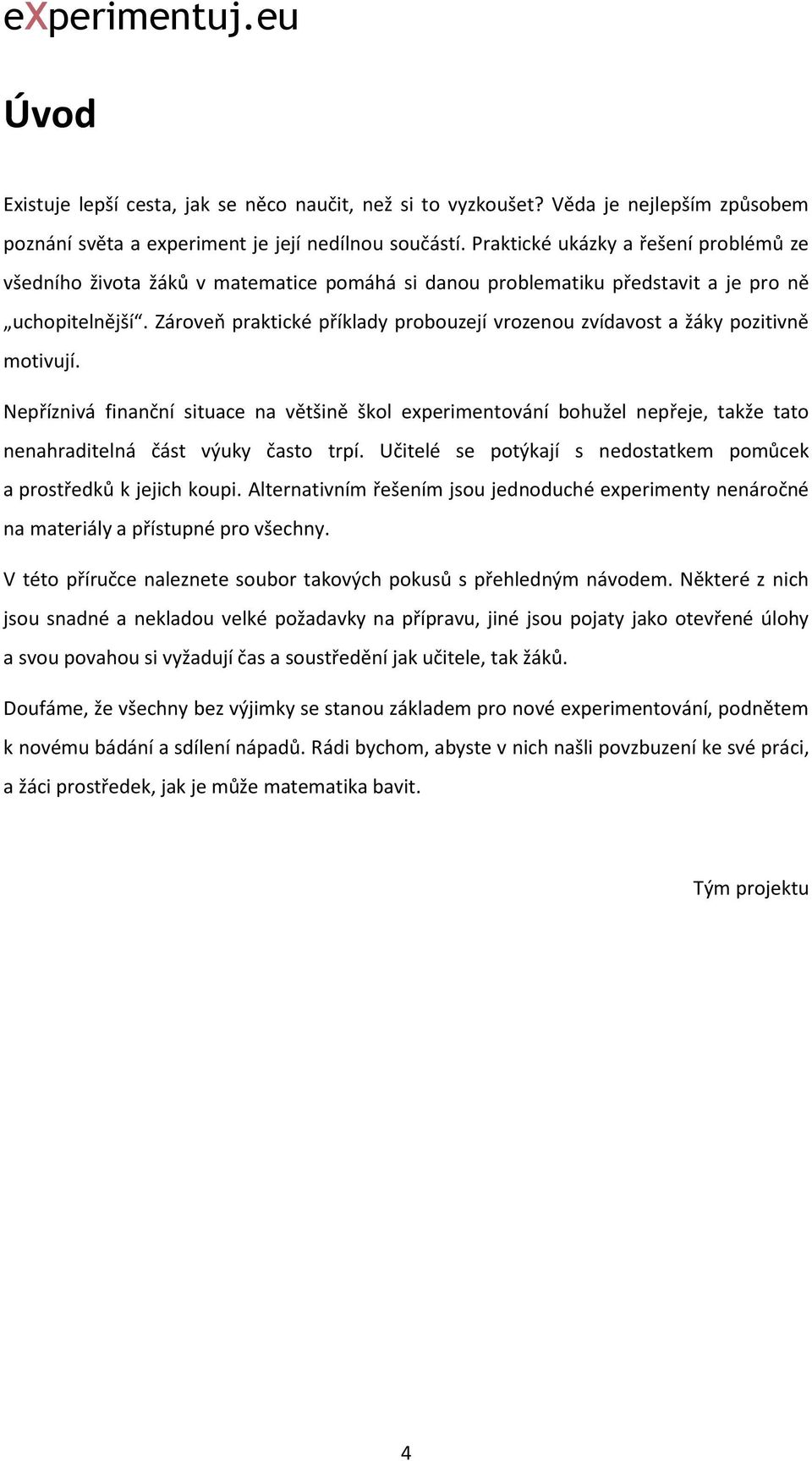 Zároveň praktické příklady probouzejí vrozenou zvídavost a žáky pozitivně motivují.
