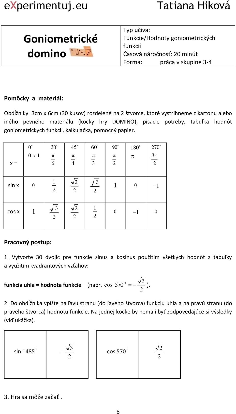 x = 0 0 rad 30 6 45 4 60 3 90 80 70 3 sin x 0 0 3 cos x 3 0 0 Pracovný postup:.
