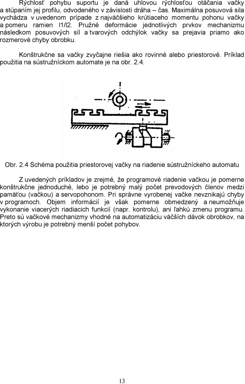 Pružné deformácie jednotlivých prvkov mechanizmu následkom posuvových síl a tvarových odchýlok vačky sa prejavia priamo ako rozmerové chyby obrobku.