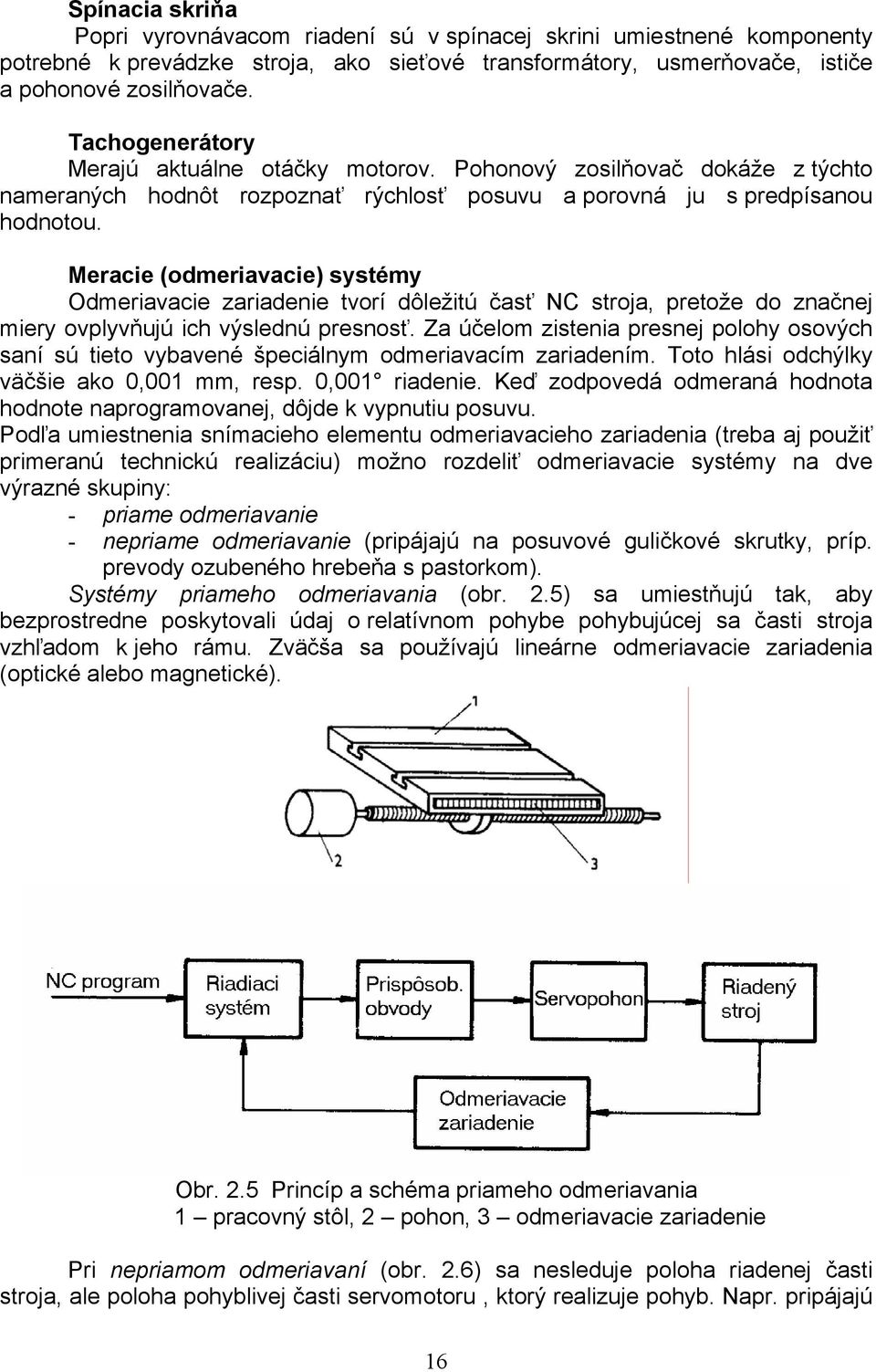 Meracie (odmeriavacie) systémy Odmeriavacie zariadenie tvorí dôležitú časť NC stroja, pretože do značnej miery ovplyvňujú ich výslednú presnosť.
