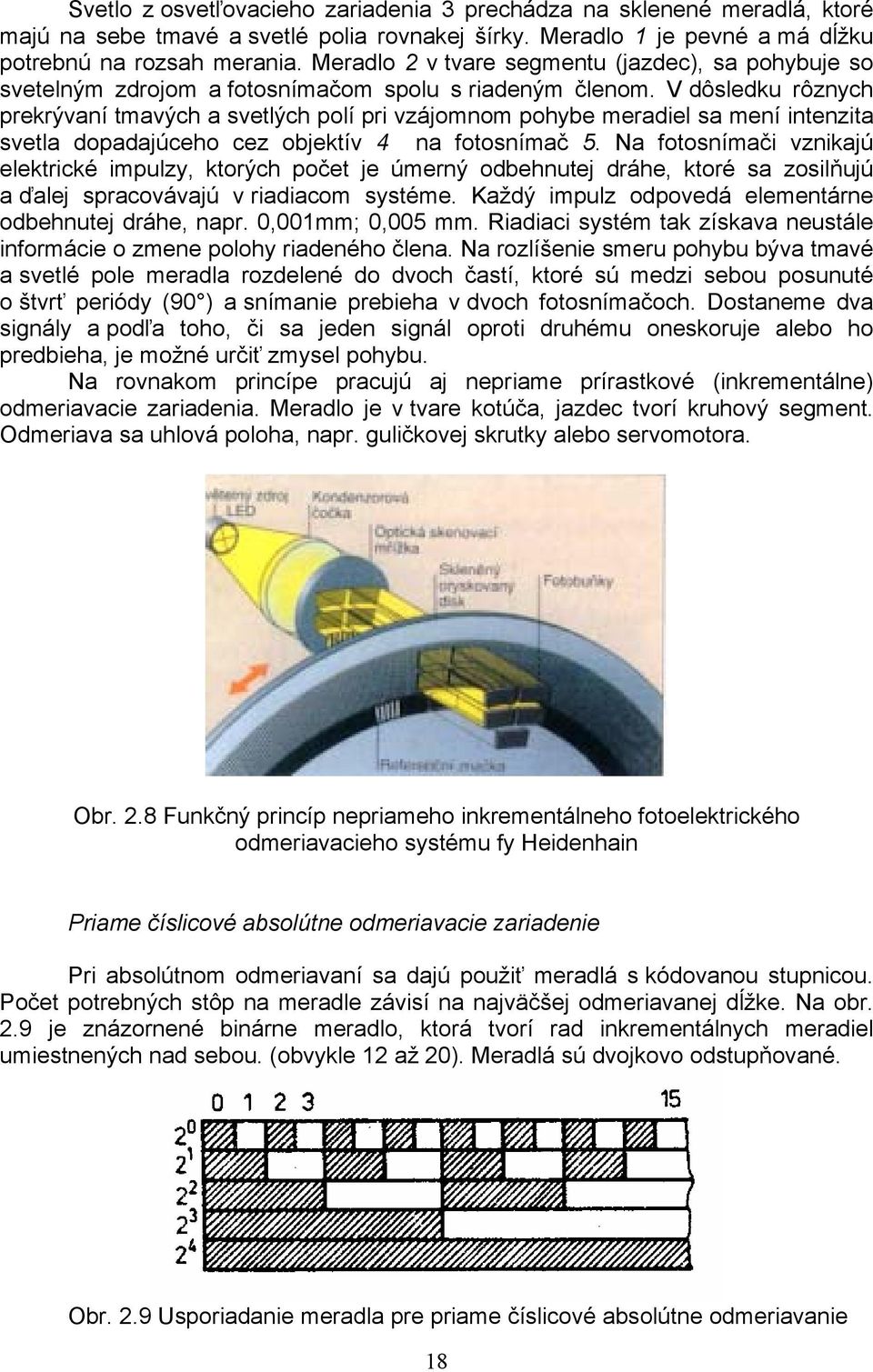 V dôsledku rôznych prekrývaní tmavých a svetlých polí pri vzájomnom pohybe meradiel sa mení intenzita svetla dopadajúceho cez objektív 4 na fotosnímač 5.