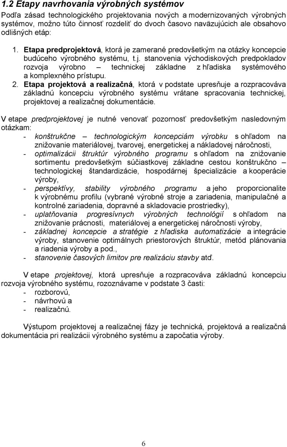 2. Etapa projektová a realizačná, ktorá v podstate upresňuje a rozpracováva základnú koncepciu výrobného systému vrátane spracovania technickej, projektovej a realizačnej dokumentácie.