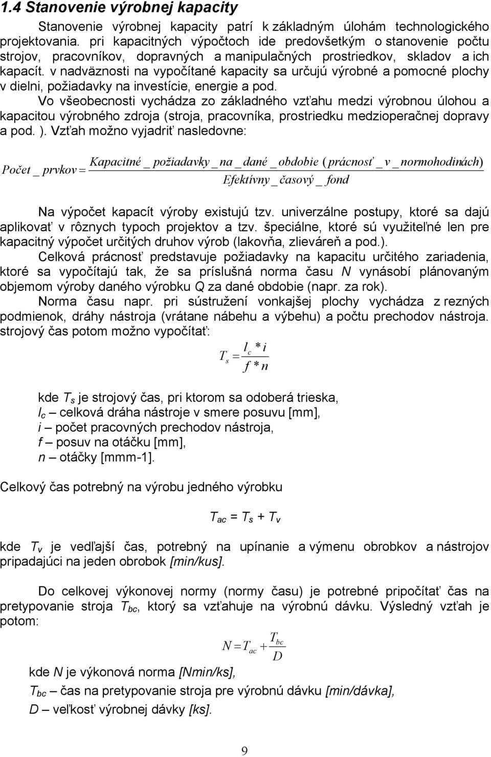 v nadväznosti na vypočítané kapacity sa určujú výrobné a pomocné plochy v dielni, požiadavky na investície, energie a pod.