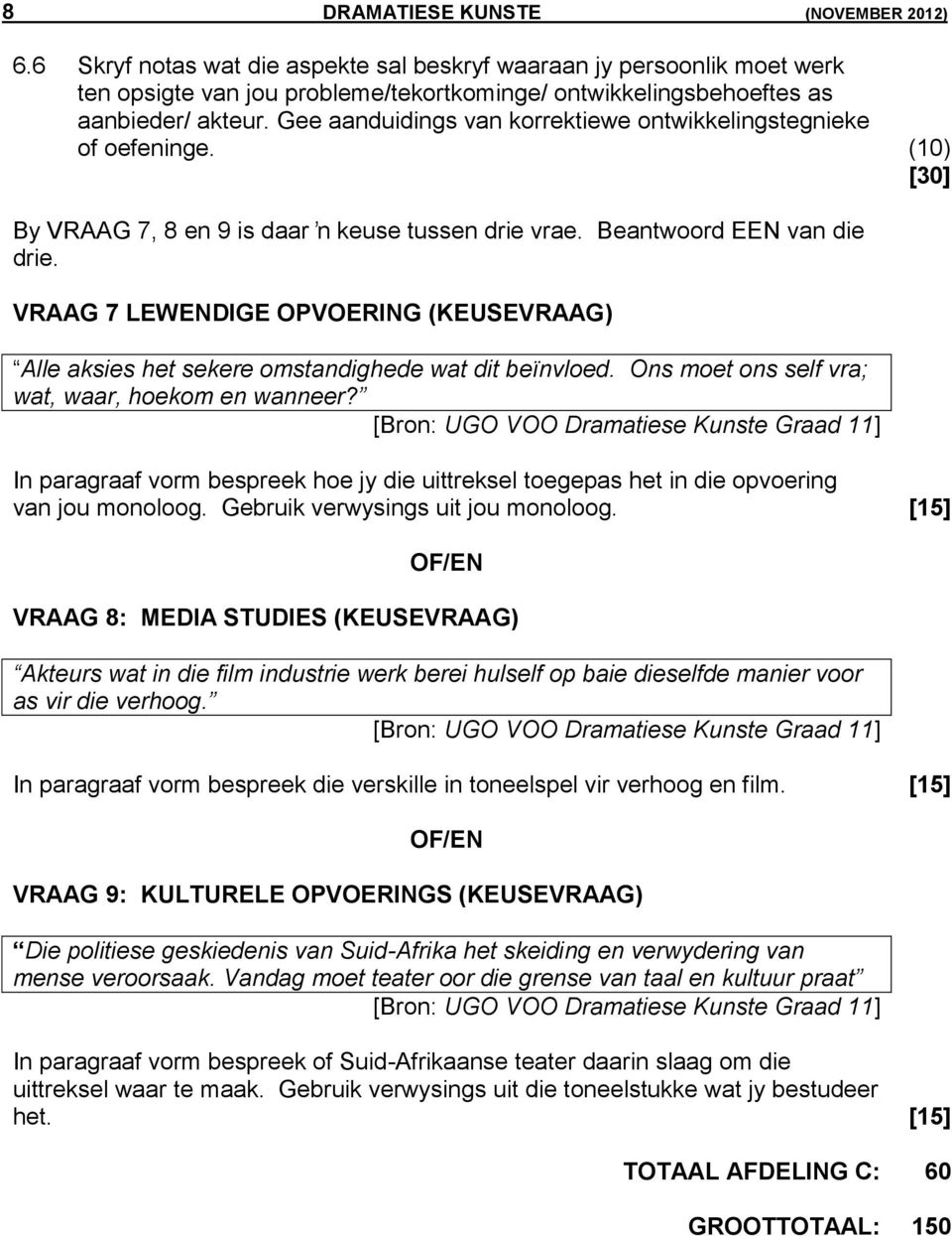 VRAAG 7 LEWENDIGE OPVOERING (KEUSEVRAAG) Alle aksies het sekere omstandighede wat dit beïnvloed. Ons moet ons self vra; wat, waar, hoekom en wanneer?