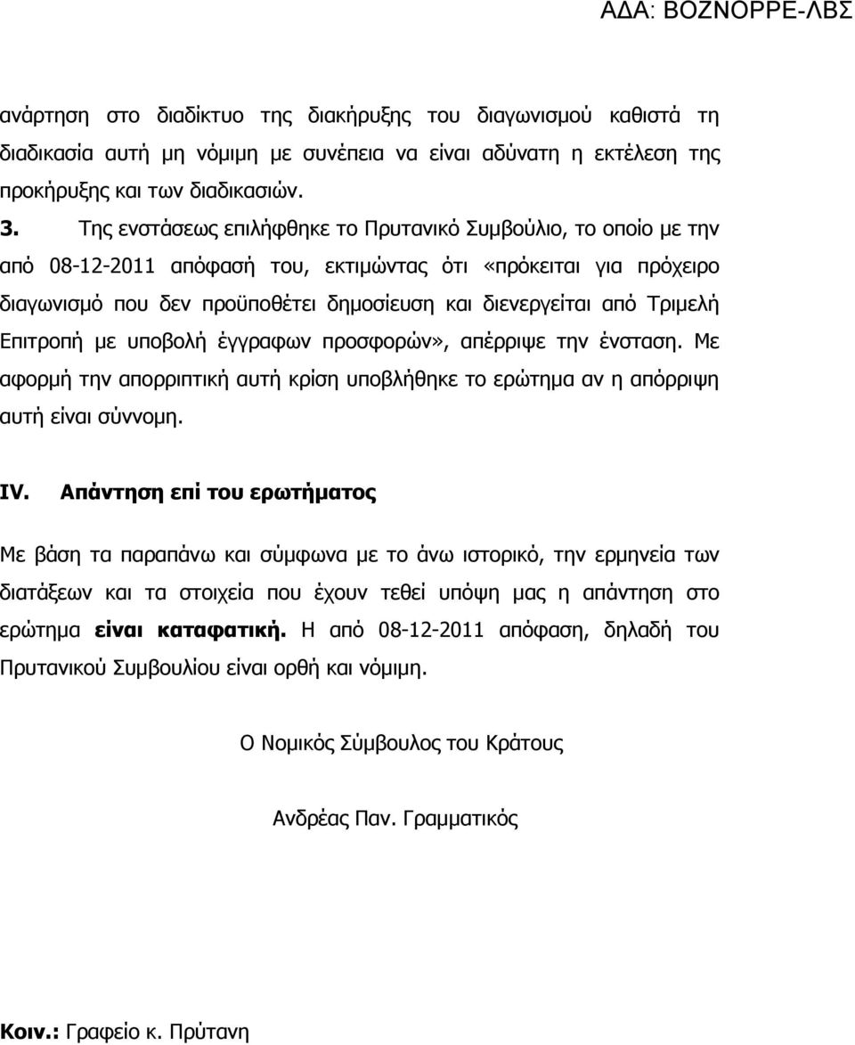 Τριµελή Επιτροπή µε υποβολή έγγραφων προσφορών», απέρριψε την ένσταση. Με αφορµή την απορριπτική αυτή κρίση υποβλήθηκε το ερώτηµα αν η απόρριψη αυτή είναι σύννοµη. IV.