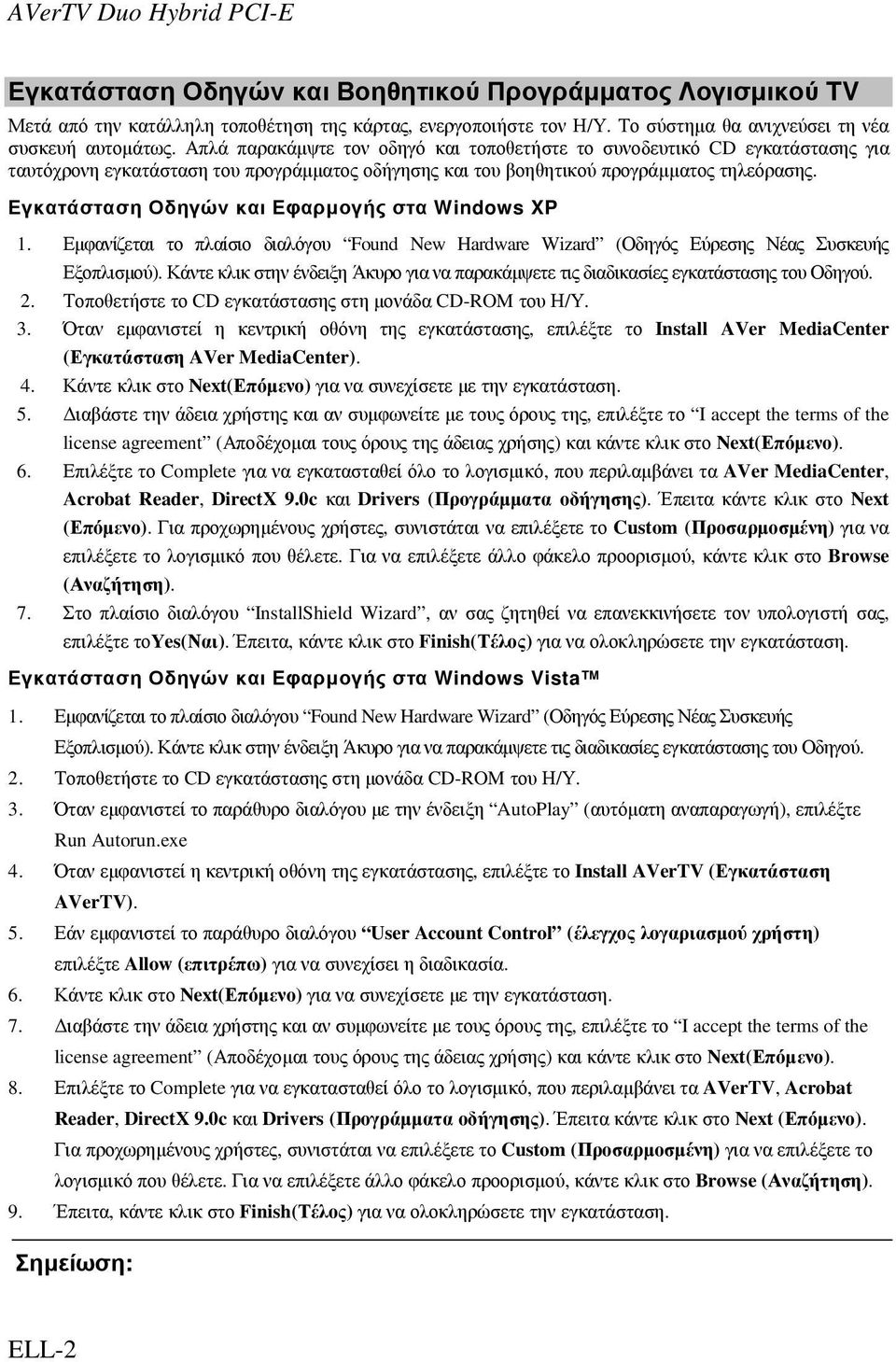 Απλά παρακάµψτε τον οδηγό και τοποθετήστε το συνοδευτικό CD εγκατάστασης για ταυτόχρονη εγκατάσταση του προγράµµατος οδήγησης και του βοηθητικού προγράµµατος τηλεόρασης.