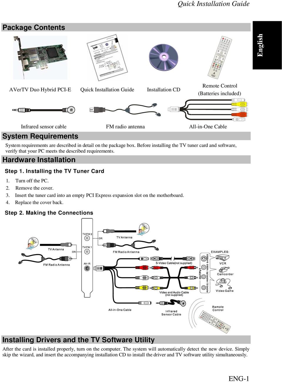 Before installing the TV tuner card and software, verify that your PC meets the described requirements. Hardware Installation Step 1. Installing the TV Tuner Card 1. Turn off the PC. 2.
