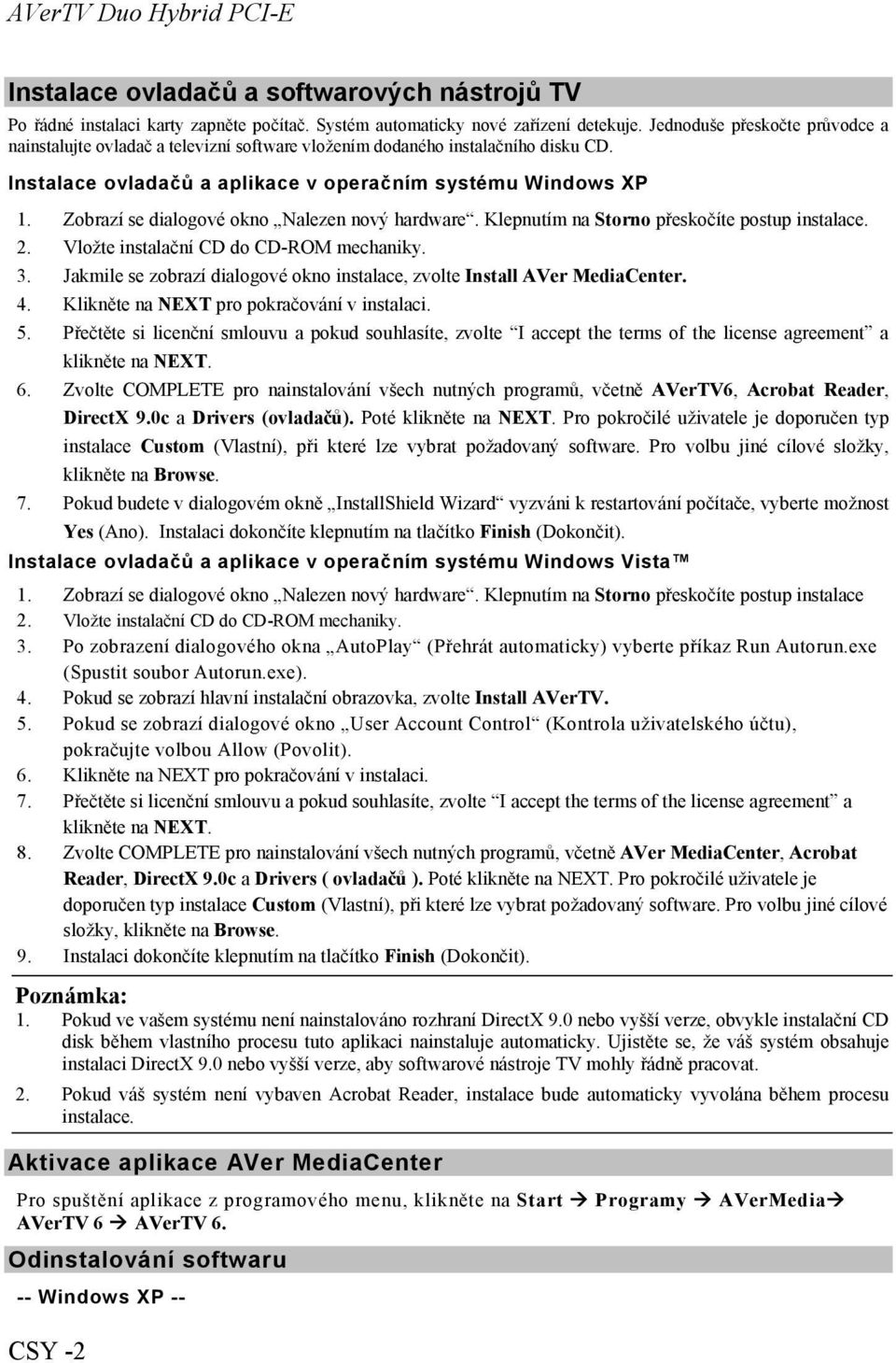 Zobrazí se dialogové okno Nalezen nový hardware. Klepnutím na Storno přeskočíte postup instalace. 2. Vložte instalační CD do CD-ROM mechaniky. 3.