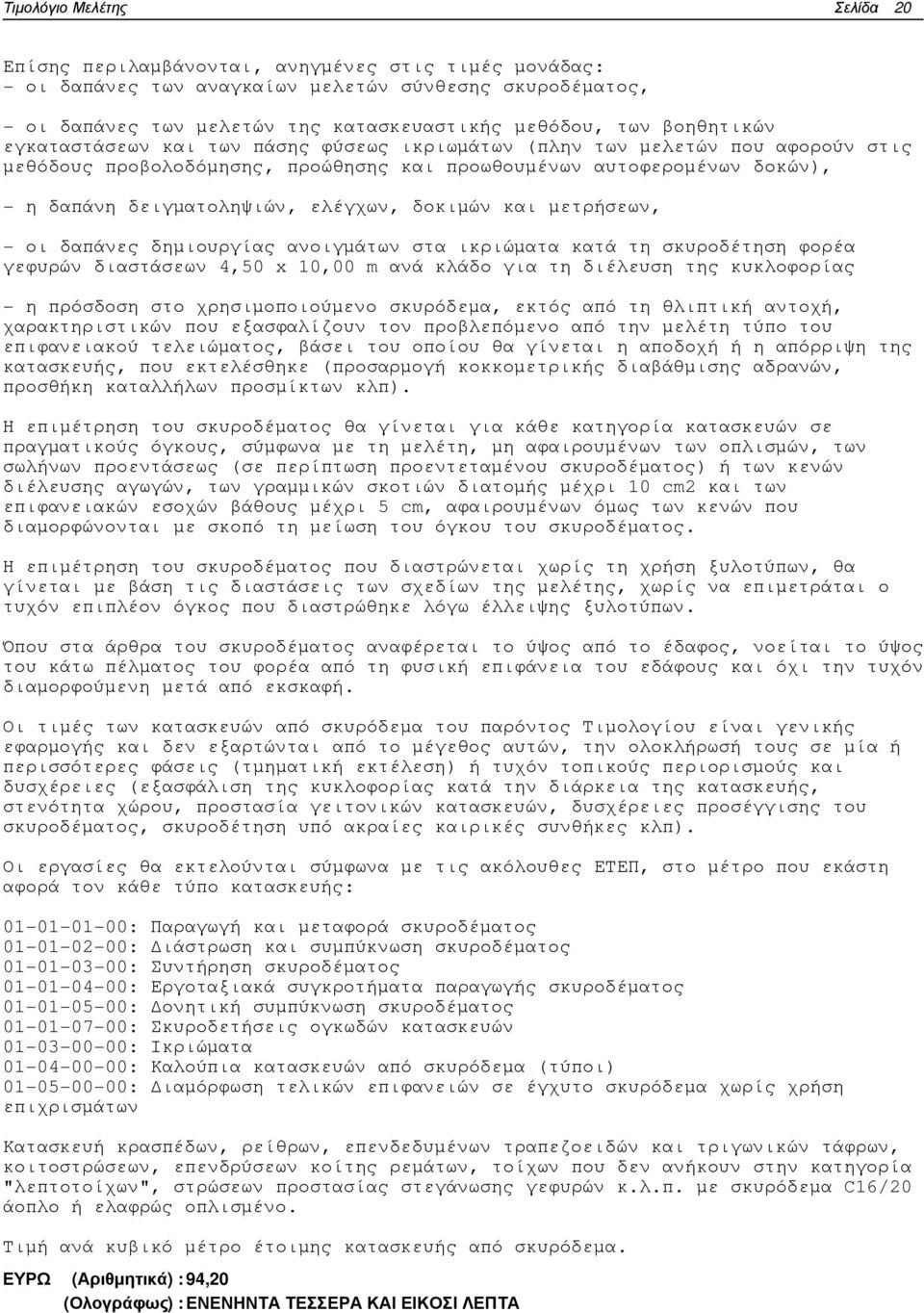 και µετρήσεων, - οι δαπάνες δηµιουργίας ανοιγµάτων στα ικριώµατα κατά τη σκυροδέτηση φορέα γεφυρών διαστάσεων 4,50 x 10,00 m ανά κλάδο για τη διέλευση της κυκλοφορίας - η πρόσδοση στο