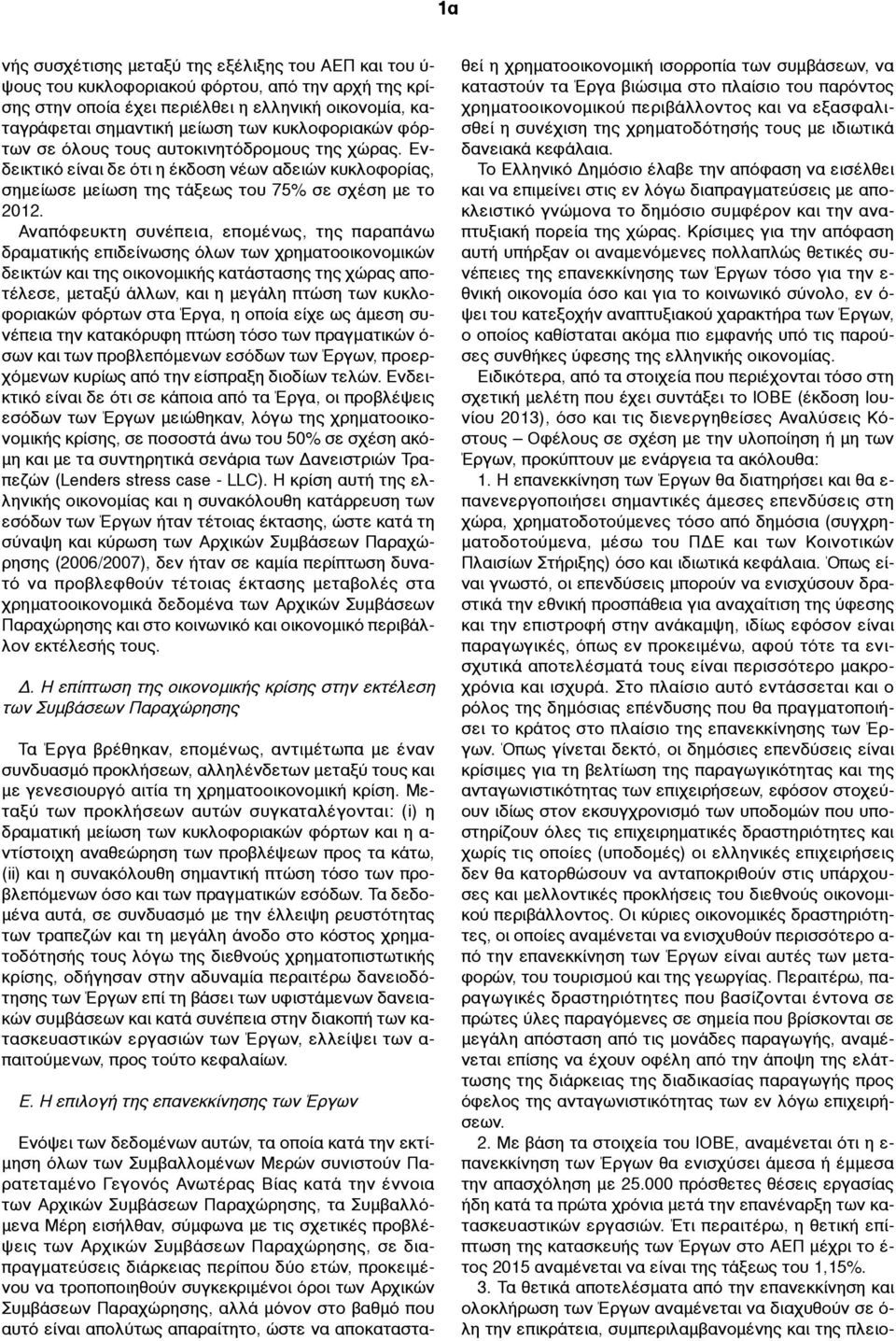 Αναπόφευκτη συνέπεια, εποµένως, της παραπάνω δραµατικής επιδείνωσης όλων των χρηµατοοικονοµικών δεικτών και της οικονοµικής κατάστασης της χώρας αποτέλεσε, µεταξύ άλλων, και η µεγάλη πτώση των