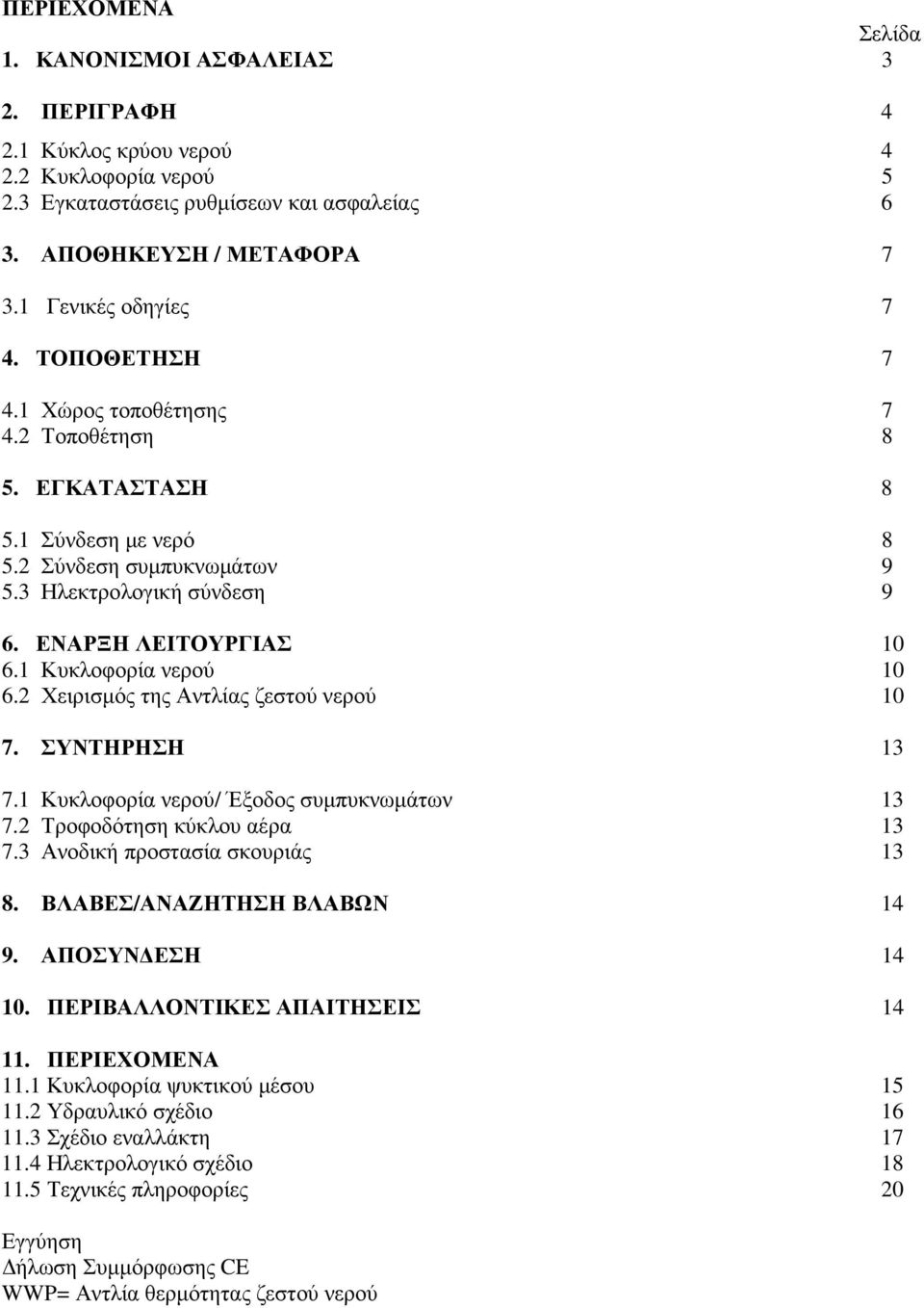 1 Κυκλοφορία νερού 10 6.2 Χειρισµός της Αντλίας ζεστού νερού 10 7. ΣΥΝΤΗΡΗΣΗ 13 7.1 Κυκλοφορία νερού/ Έξοδος συµπυκνωµάτων 13 7.2 Τροφοδότηση κύκλου αέρα 13 7.3 Ανοδική προστασία σκουριάς 13 8.