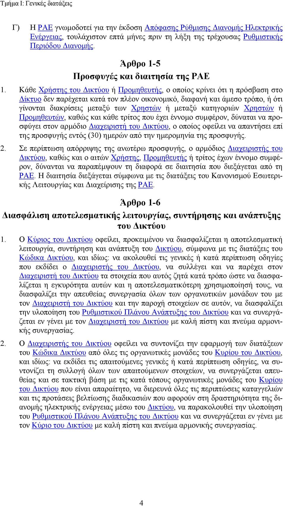 Κάθε Χρήστης του ικτύου ή Προµηθευτής, ο οποίος κρίνει ότι η πρόσβαση στο ίκτυο δεν παρέχεται κατά τον πλέον οικονοµικό, διαφανή και άµεσο τρόπο, ή ότι γίνονται διακρίσεις µεταξύ των Χρηστών ή µεταξύ