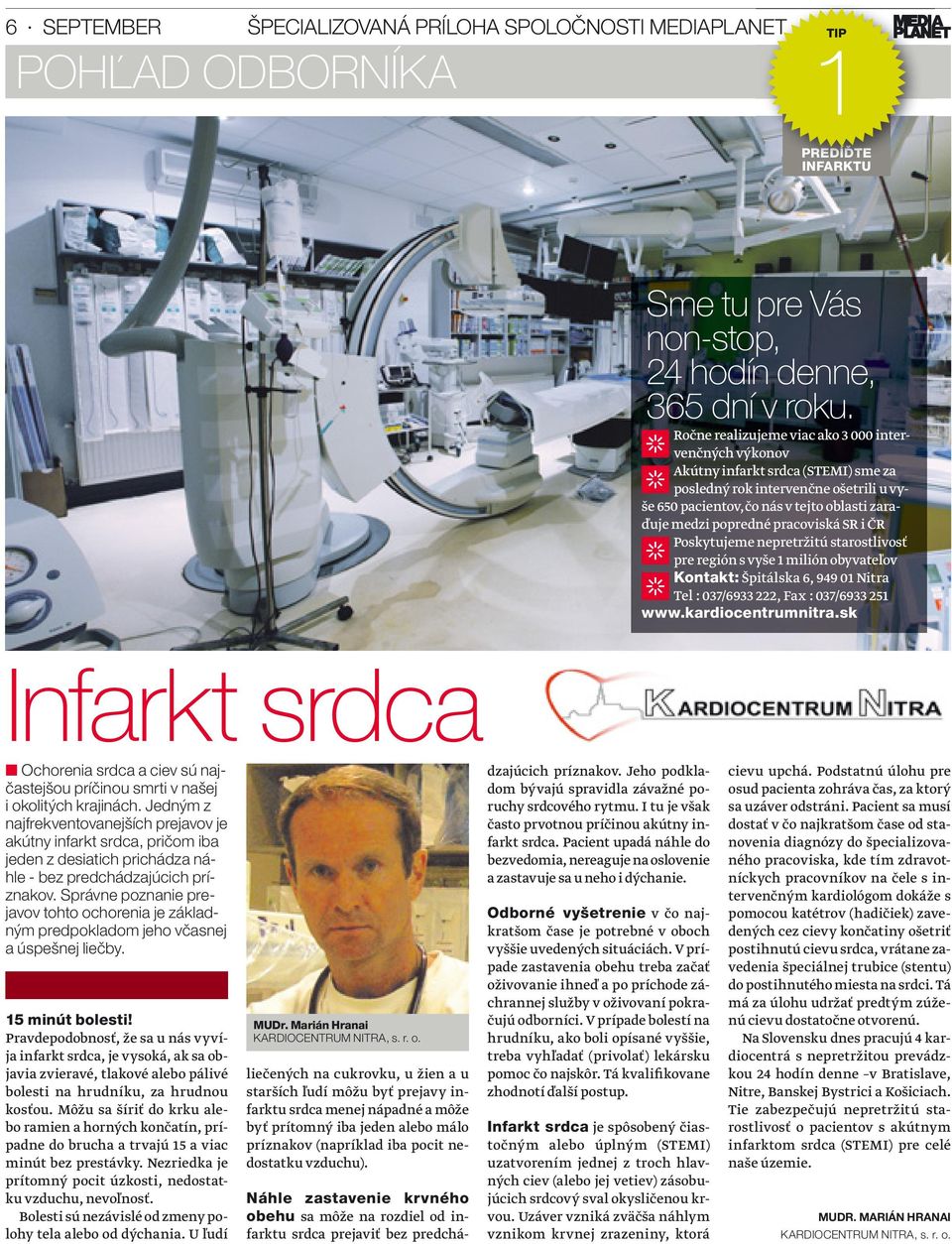 pracoviská SR i ČR Poskytujeme nepretržitú starostlivosť pre región s vyše 1 milión obyvateľov Kontakt: Špitálska 6, 949 01 Nitra Tel : 037/6933 222, Fax : 037/6933 251 www.kardiocentrumnitra.