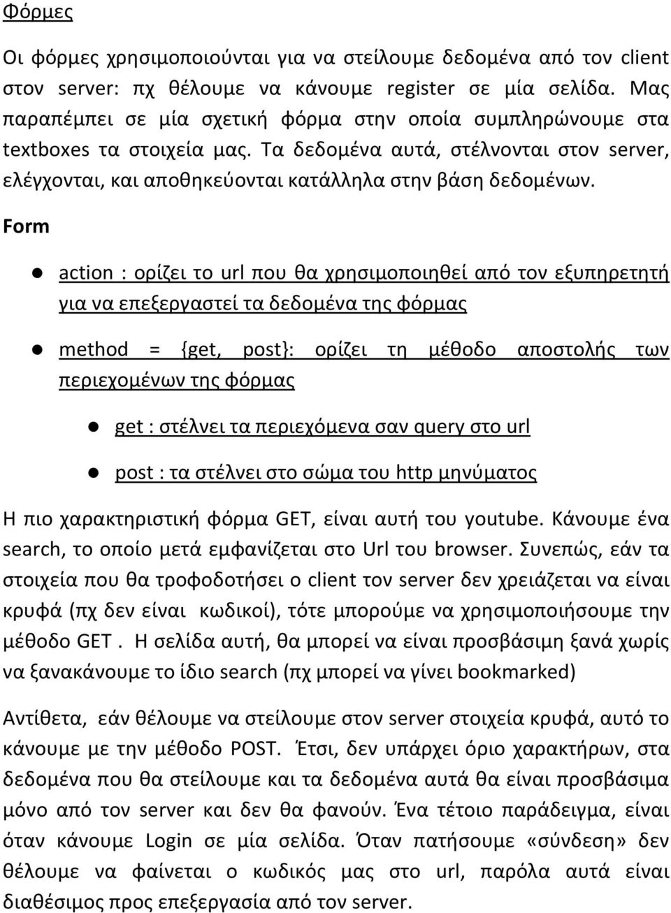 Form action : ορίζει το url που θα χρησιμοποιηθεί από τον εξυπηρετητή για να επεξεργαστεί τα δεδομένα της φόρμας method = {get, post}: ορίζει τη μέθοδο αποστολής των περιεχομένων της φόρμας get :