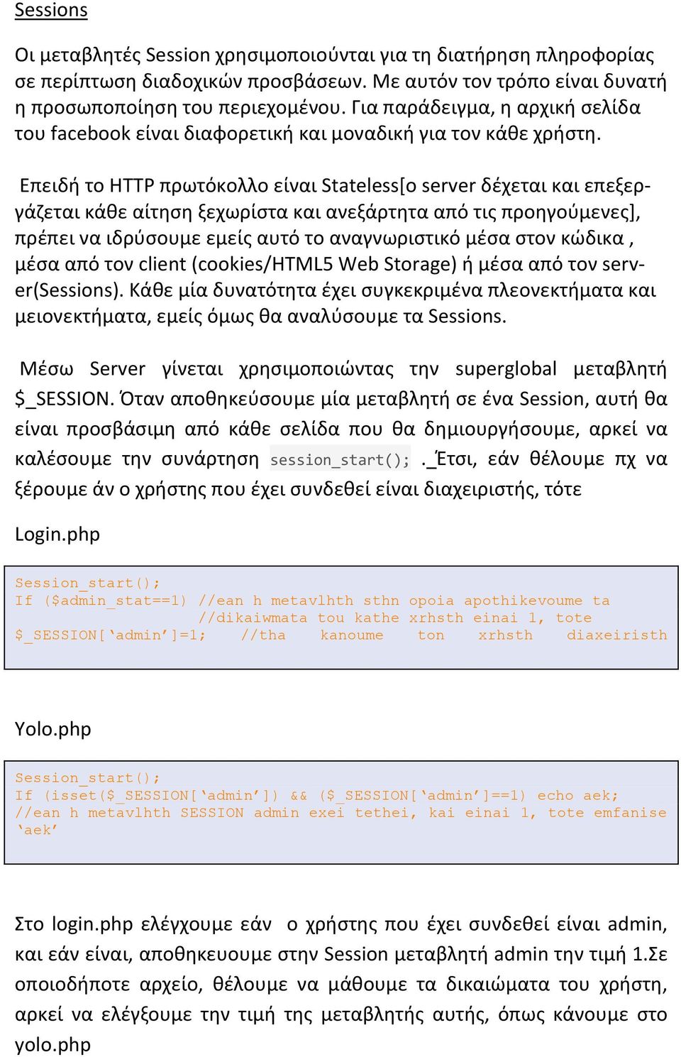 Επειδή το HTTP πρωτόκολλο είναι Stateless[ο server δέχεται και επεξεργάζεται κάθε αίτηση ξεχωρίστα και ανεξάρτητα από τις προηγούμενες], πρέπει να ιδρύσουμε εμείς αυτό το αναγνωριστικό μέσα στον