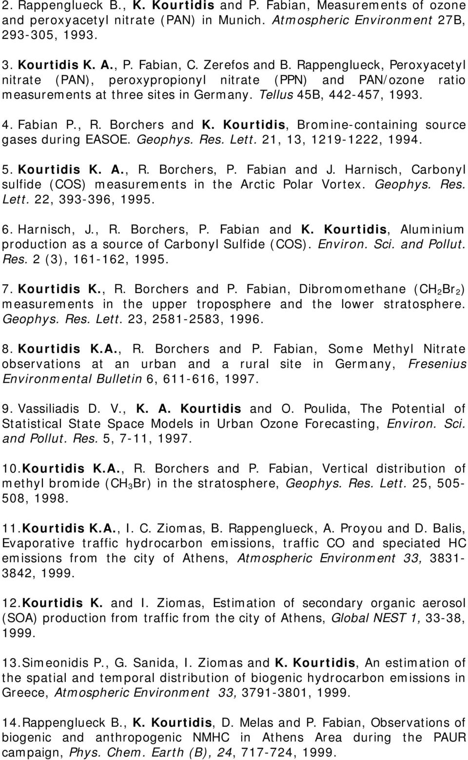 Borchers and K. Kourtidis, Bromine-containing source gases during EASOE. Geophys. Res. Lett. 21, 13, 1219-1222, 1994. 5. Kourtidis K. A., R. Borchers, P. Fabian and J.
