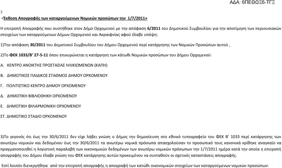 αυτού, 2)Το ΦΕΚ 1033/Β 27-5-11 όπου επικυρώνεται η κατάργηση των κάτωθι Νομικών προσώπων του Δήμου Ορχομενού: Α. ΚΕΝΤΡΟ ΑΝΟΙΚΤΗΣ ΠΡΟΣΤΑΣΙΑΣ ΗΛΙΚΙΩΜΕΝΩΝ (ΚΑΠΗ) Β.