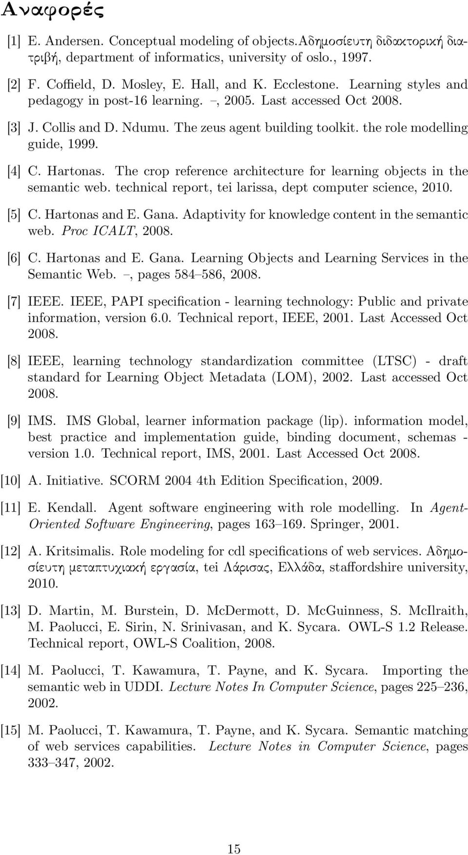 The crop reference architecture for learning objects in the semantic web. technical report, tei larissa, dept computer science, 2010. [5] C. Hartonas and E. Gana.
