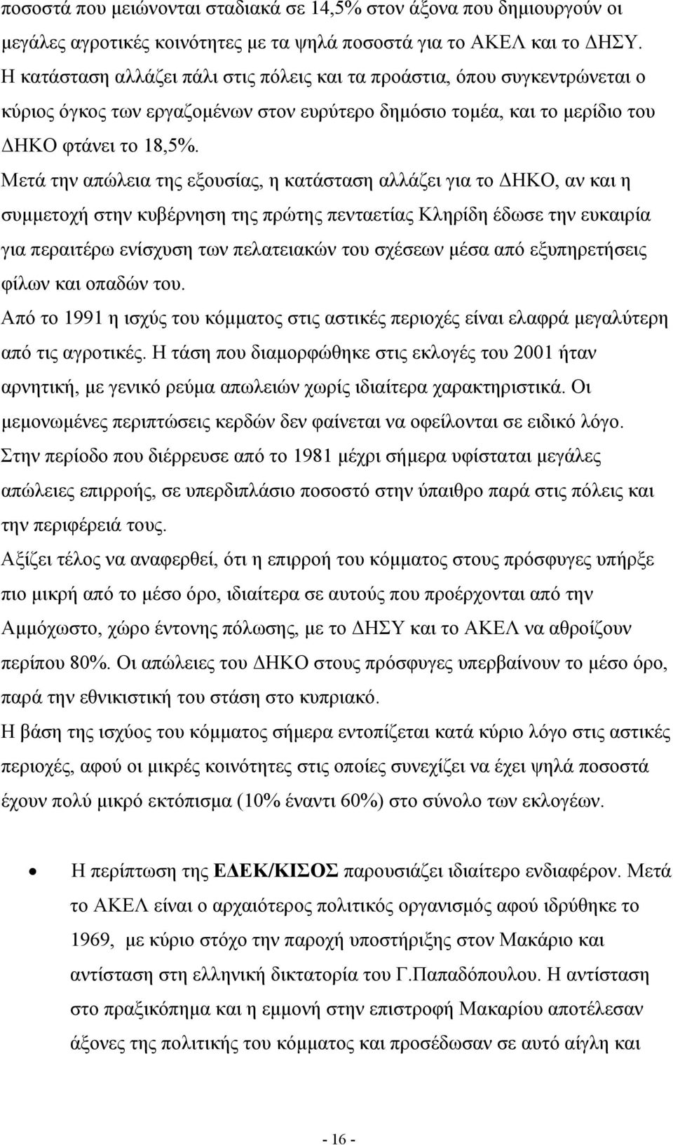 Μετά την απώλεια της εξουσίας, η κατάσταση αλλάζει για το ΔΗΚΟ, αν και η συμμετοχή στην κυβέρνηση της πρώτης πενταετίας Κληρίδη έδωσε την ευκαιρία για περαιτέρω ενίσχυση των πελατειακών του σχέσεων