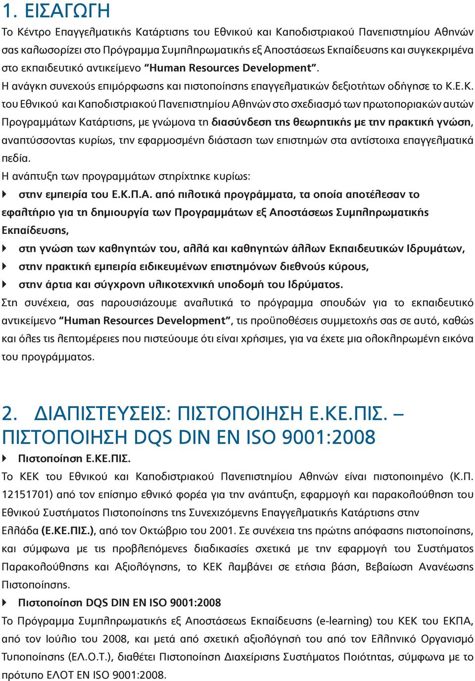 Ε.Κ. του Εθνικού και Καποδιστριακού Πανεπιστημίου Αθηνών στο σχεδιασμό των πρωτοποριακών αυτών Προγραμμάτων Κατάρτισης, με γνώμονα τη διασύνδεση της θεωρητικής με την πρακτική γνώση, αναπτύσσοντας