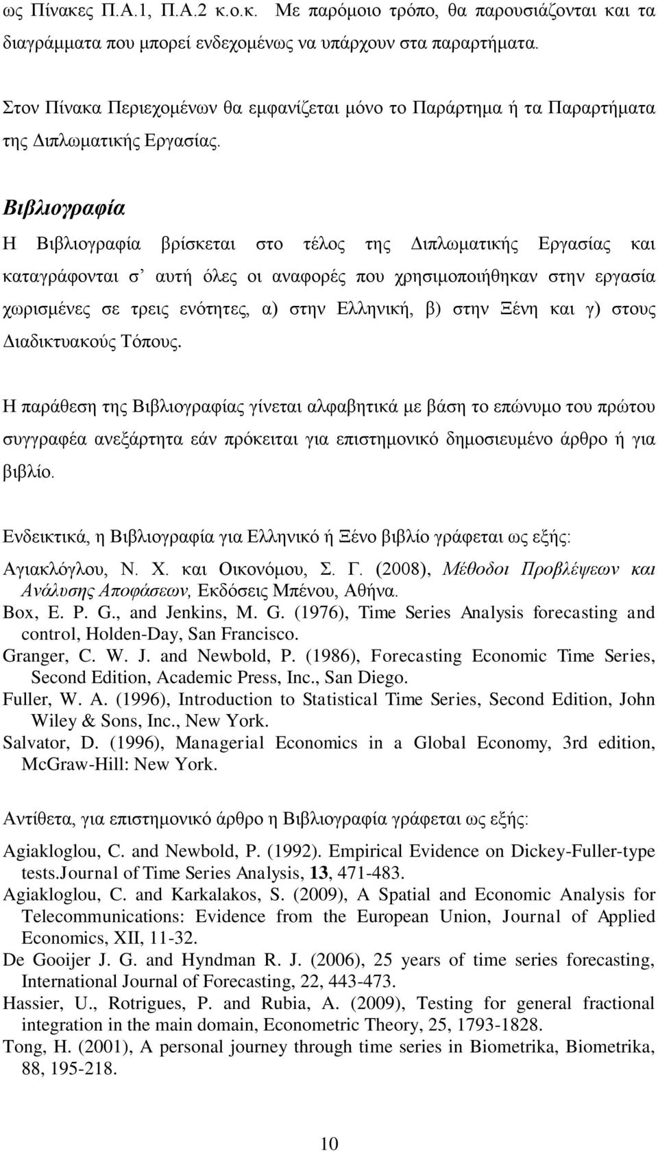 Βιβλιογραφία Η Βιβλιογραφία βρίσκεται στο τέλος της Διπλωματικής Εργασίας και καταγράφονται σ αυτή όλες οι αναφορές που χρησιμοποιήθηκαν στην εργασία χωρισμένες σε τρεις ενότητες, α) στην Ελληνική,