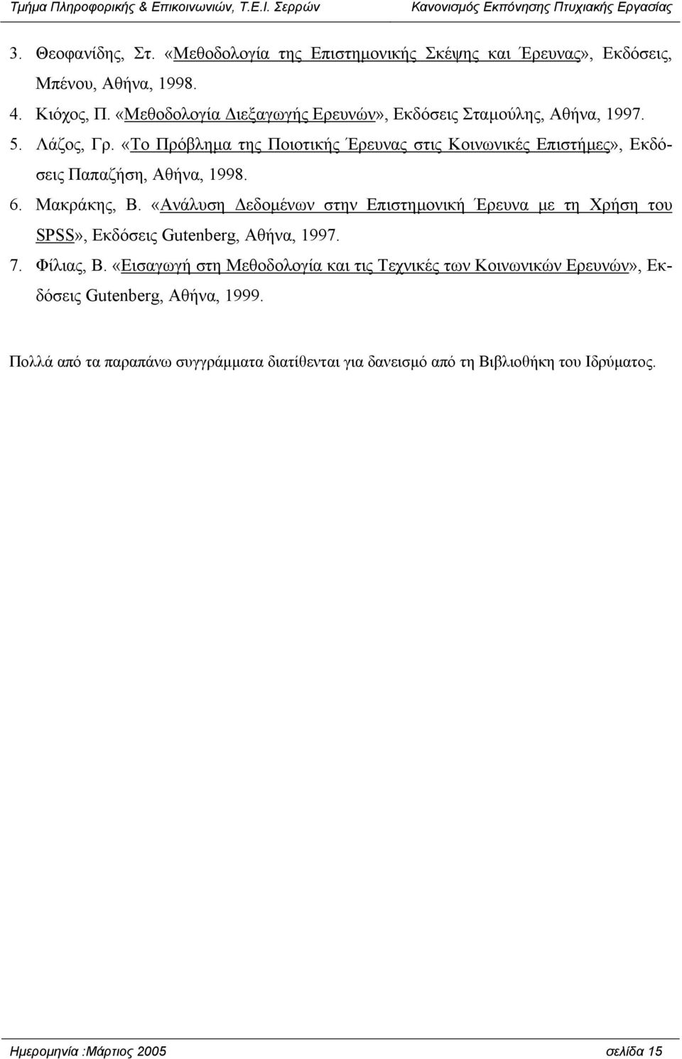 «Το Πρόβληµα της Ποιοτικής Έρευνας στις Κοινωνικές Επιστήµες», Εκδόσεις Παπαζήση, Αθήνα, 1998. 6. Μακράκης, Β.