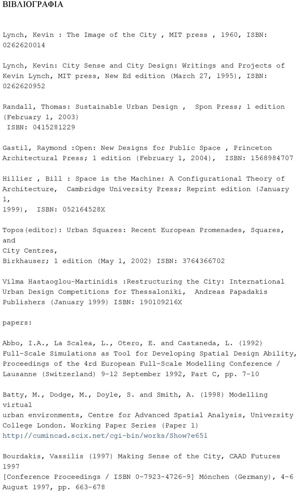 Architectural Press; 1 edition (February 1, 2004), ISBN: 1568984707 Hillier, Bill : Space is the Machine: A Configurational Theory of Architecture, Cambridge University Press; Reprint edition