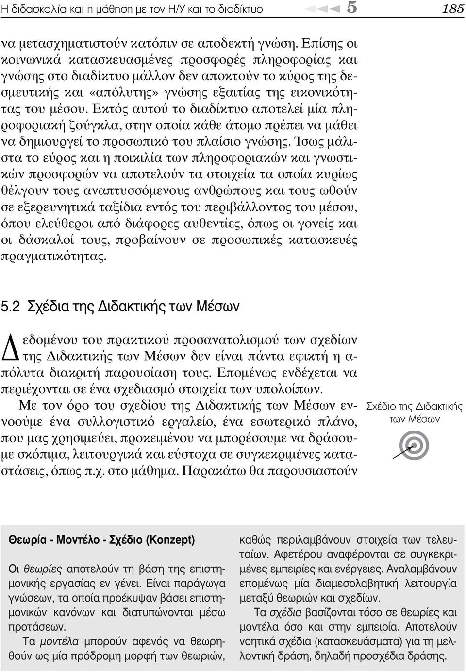 Εκτ ς αυτο το διαδίκτυο αποτελεί µία πληροφοριακή ζο γκλα, στην οποία κάθε άτοµο πρέπει να µάθει να δηµιουργεί το προσωπικ του πλαίσιο γνώσης.