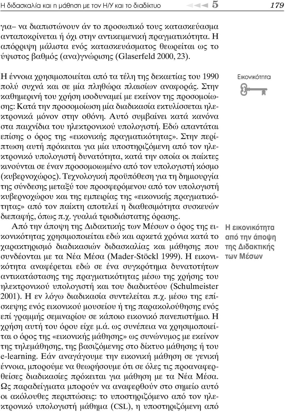 Η έννοια χρησιµοποιείται απ τα τέλη της δεκαετίας του 1990 πολ συχνά και σε µία πληθώρα πλαισίων αναφοράς.