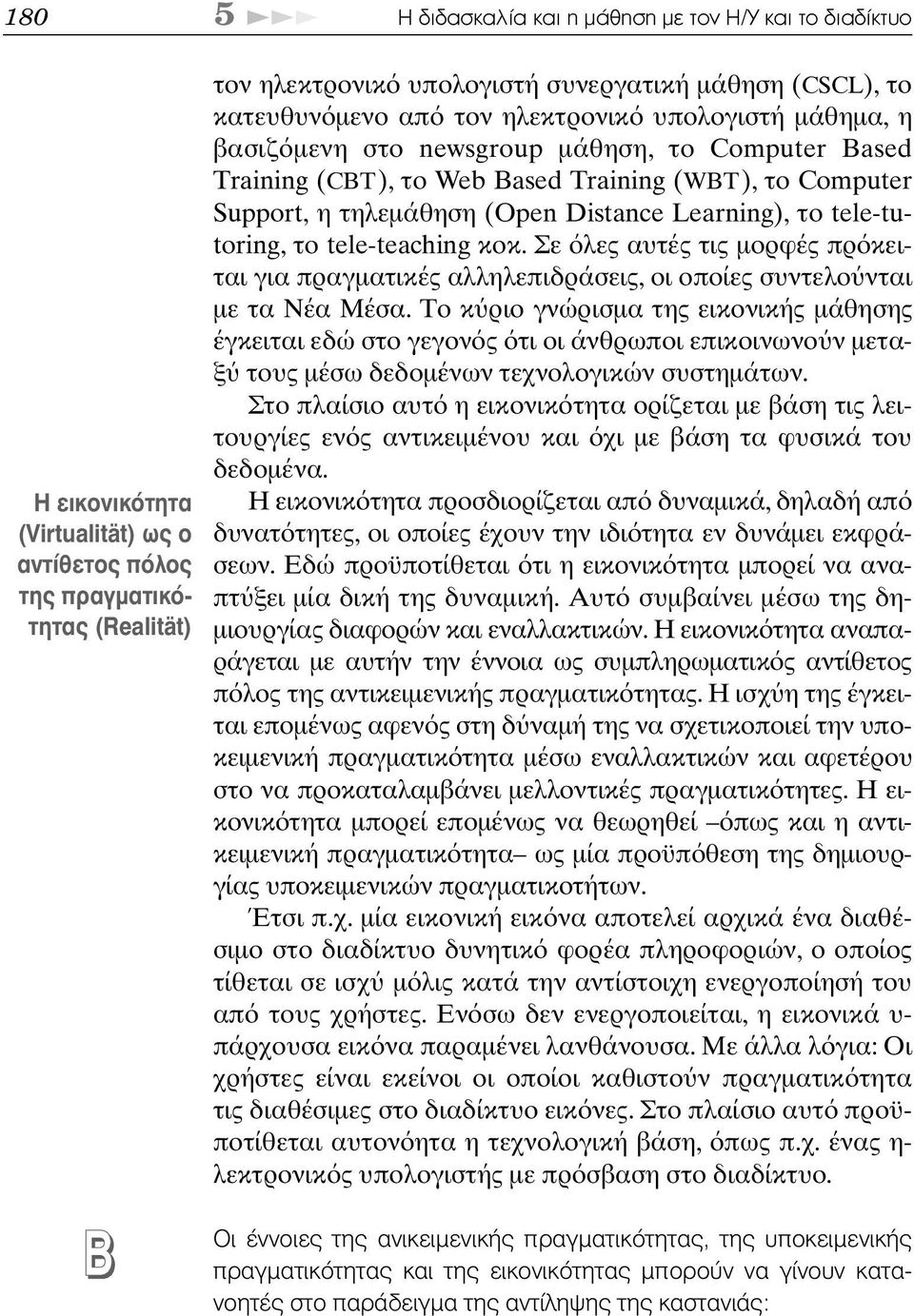 Learning), το tele-tutoring, το tele-teaching κοκ. Σε λες αυτές τις µορφές πρ κειται για πραγµατικές αλληλεπιδράσεις, οι οποίες συντελο νται µε τα Νέα Μέσα.
