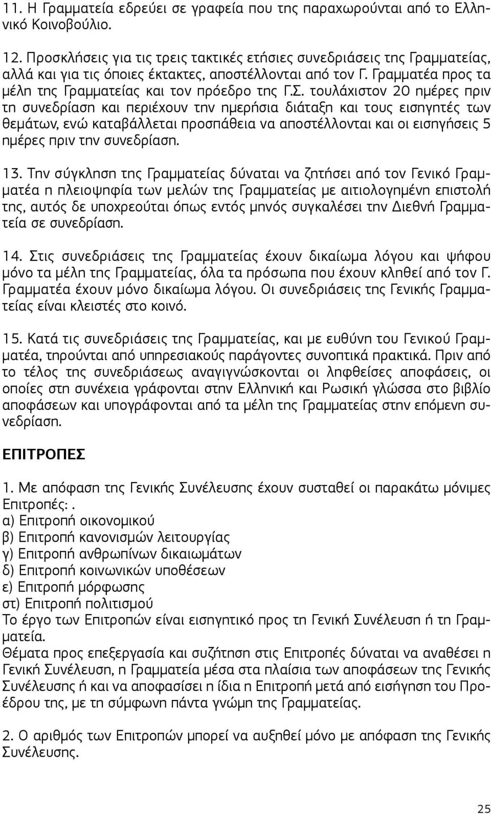 τουλάχιστον 20 ημέρες πριν τη συνεδρίαση και περιέχουν την ημερήσια διάταξη και τους εισηγητές των θεμάτων, ενώ καταβάλλεται προσπάθεια να αποστέλλονται και οι εισηγήσεις 5 ημέρες πριν την συνεδρίαση.