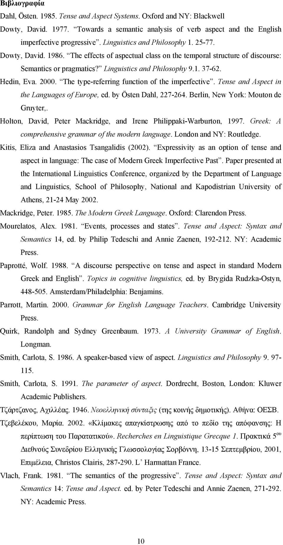 Hedin, Eva. 2000. The type-referring function of the imperfective. Tense and Aspect in the Languages of Europe, ed. by Östen Dahl, 227-264. Berlin, New York: Mouton de Gruyter,.