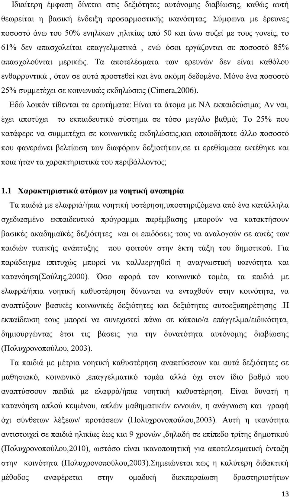 Σα απνηειέζκαηα ησλ εξεπλψλ δελ είλαη θαζφινπ ελζαξξπληηθά, φηαλ ζε απηά πξνζηεζεί θαη έλα αθφκε δεδνκέλν. Μφλν έλα πνζνζηφ 25% ζπκκεηέρεη ζε θνηλσληθέο εθδειψζεηο (Cimera,2006).