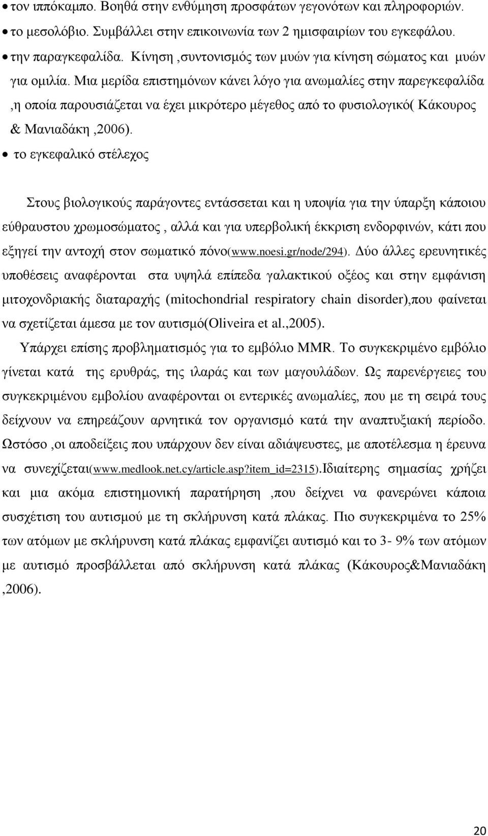 Μηα κεξίδα επηζηεκφλσλ θάλεη ιφγν γηα αλσκαιίεο ζηελ παξεγθεθαιίδα,ε νπνία παξνπζηάδεηαη λα έρεη κηθξφηεξν κέγεζνο απφ ην θπζηνινγηθφ( Κάθνπξνο & Μαληαδάθε,2006).