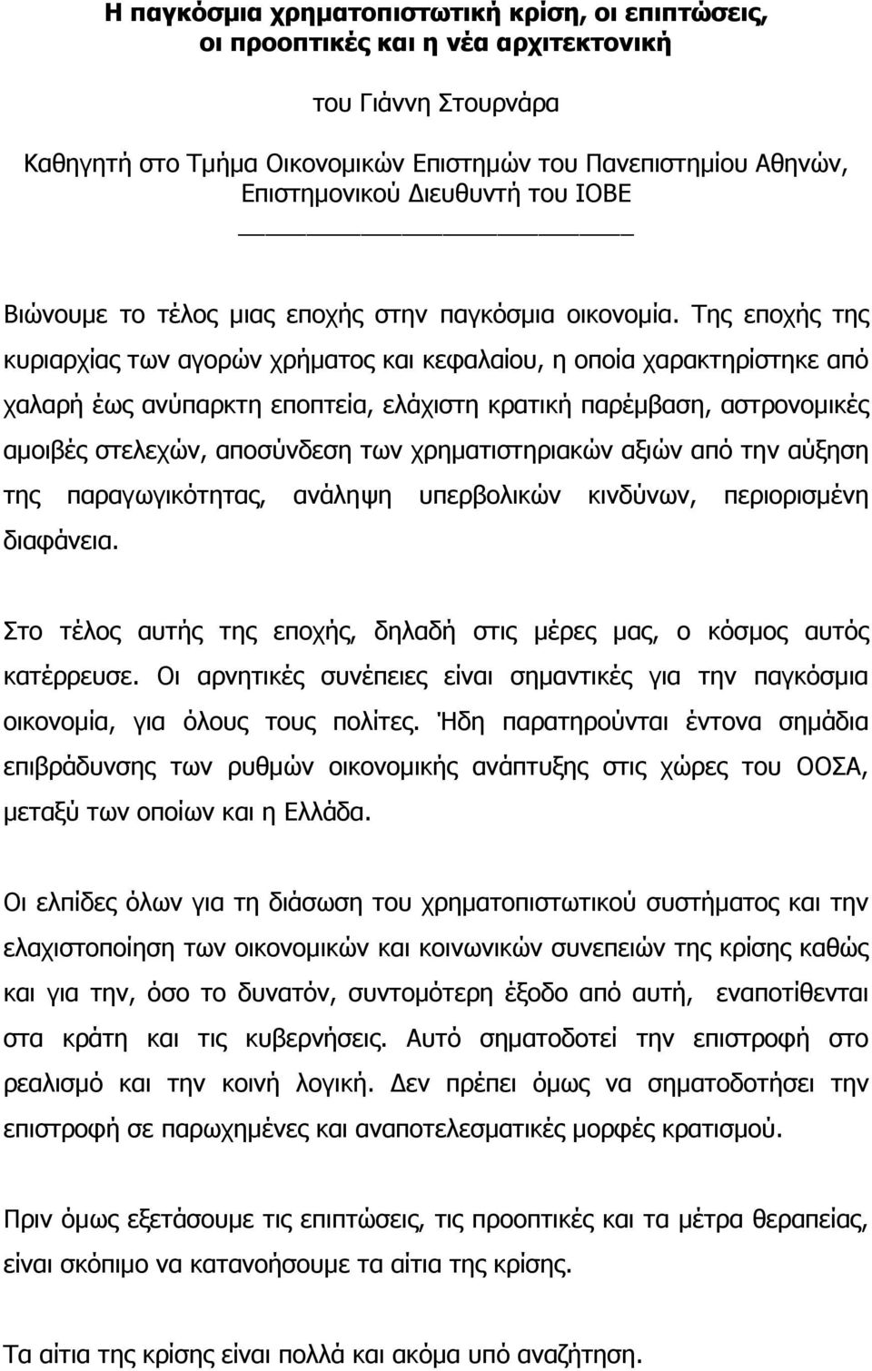 Της εποχής της κυριαρχίας των αγορών χρήματος και κεφαλαίου, η οποία χαρακτηρίστηκε από χαλαρή έως ανύπαρκτη εποπτεία, ελάχιστη κρατική παρέμβαση, αστρονομικές αμοιβές στελεχών, αποσύνδεση των