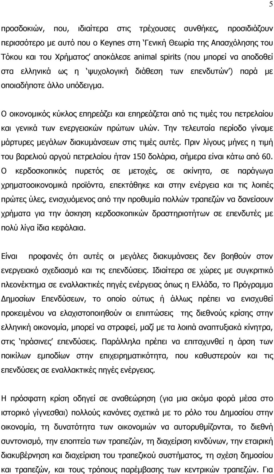 Ο οικονομικός κύκλος επηρεάζει και επηρεάζεται από τις τιμές του πετρελαίου και γενικά των ενεργειακών πρώτων υλών. Την τελευταία περίοδο γίναμε μάρτυρες μεγάλων διακυμάνσεων στις τιμές αυτές.