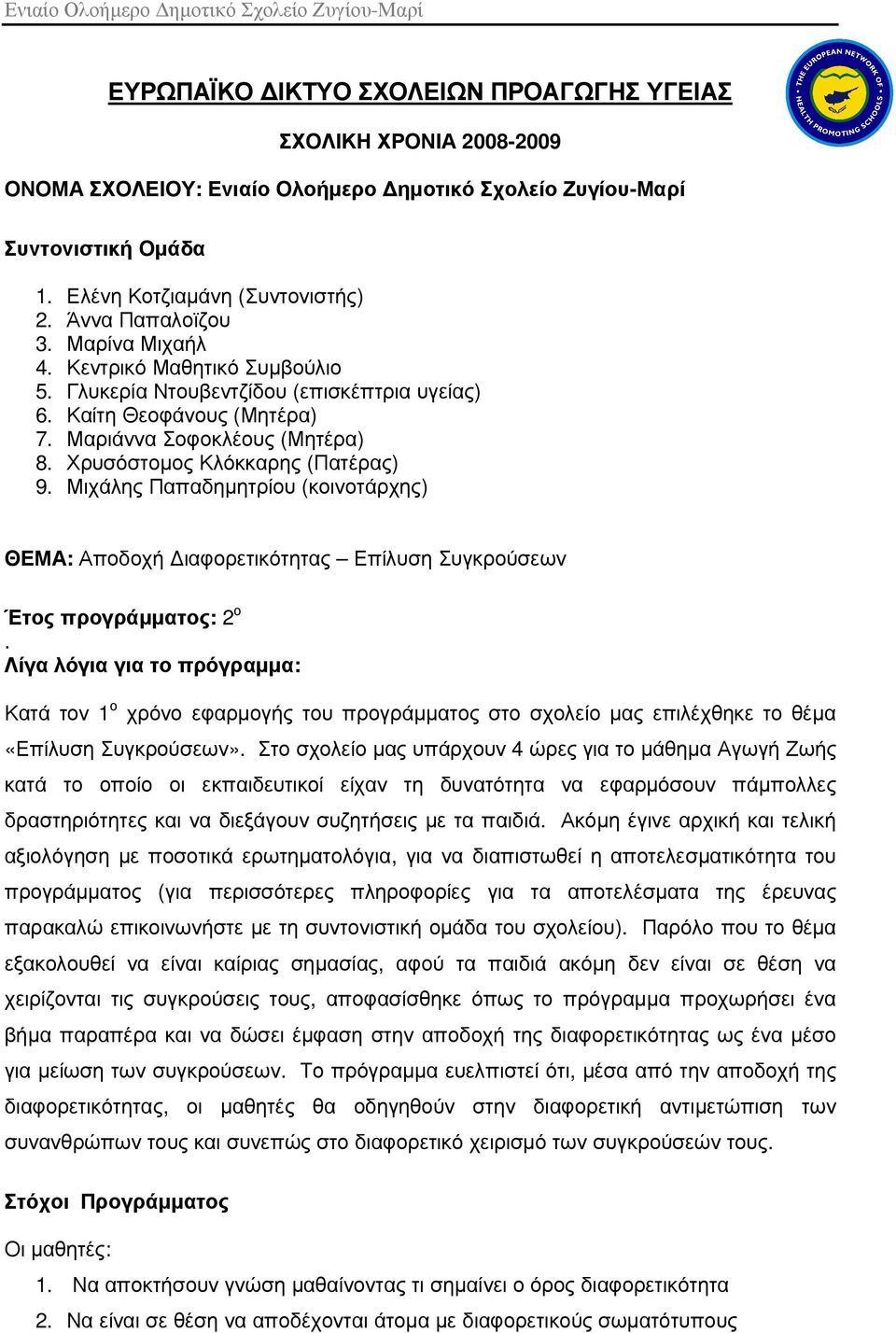 Χρυσόστοµος Κλόκκαρης (Πατέρας) 9. Μιχάλης Παπαδηµητρίου (κοινοτάρχης) ΘΕΜΑ: Αποδοχή ιαφορετικότητας Επίλυση Συγκρούσεων Έτος προγράµµατος: 2 ο.