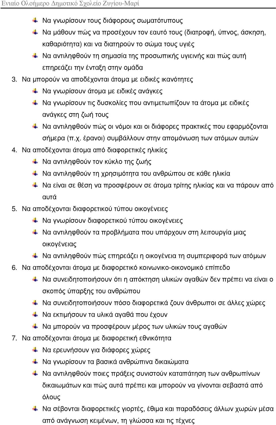Να µπορούν να αποδέχονται άτοµα µε ειδικές ικανότητες Να γνωρίσουν άτοµα µε ειδικές ανάγκες Να γνωρίσουν τις δυσκολίες που αντιµετωπίζουν τα άτοµα µε ειδικές ανάγκες στη ζωή τους Να αντιληφθούν πώς