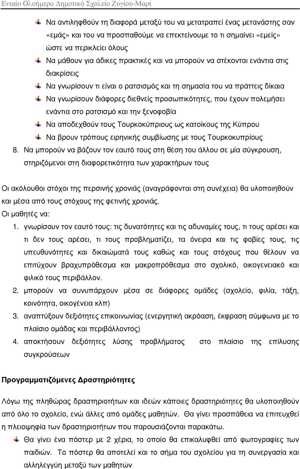 ρατσισµό και την ξενοφοβία Να αποδεχθούν τους Τουρκοκύπριους ως κατοίκους της Κύπρου Να βρουν τρόπους ειρηνικής συµβίωσης µε τους Τουρκοκυπρίους 8.