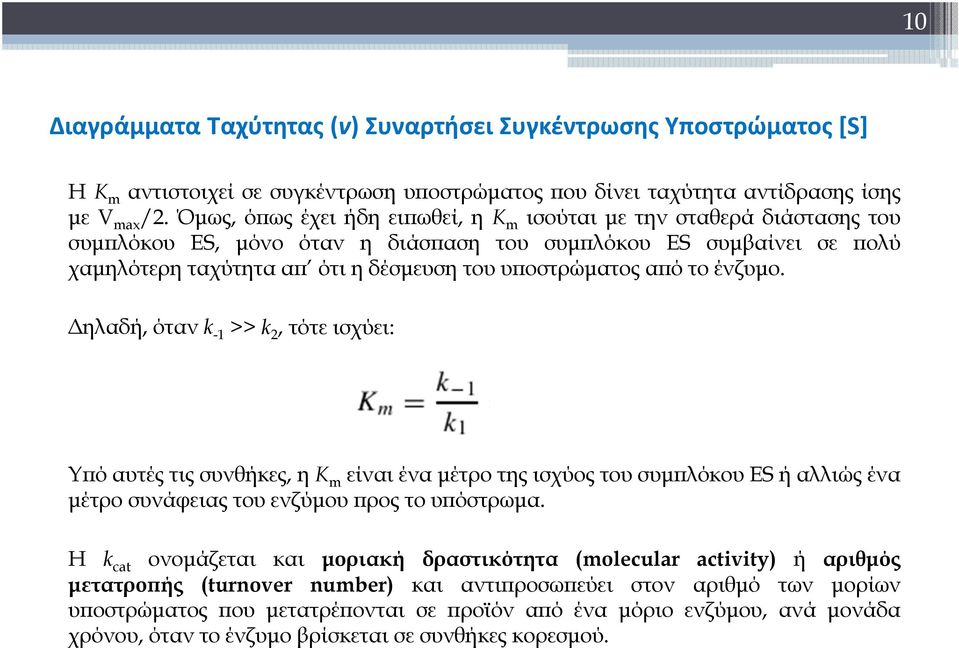 από το ένζυμο. Δηλαδή, όταν k -1 >> k 2, τότε ισχύει: Υπό αυτές τις συνθήκες, η K m είναι ένα μέτρο της ισχύος του συμπλόκου ES ή αλλιώς ένα μέτρο συνάφειας του ενζύμου προς το υπόστρωμα.