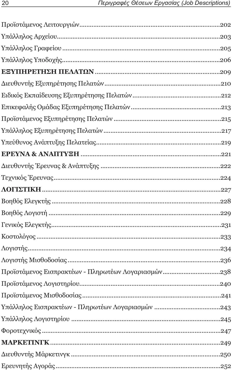 ..215 Υπάλληλος Εξυπηρέτησης Πελατών...217 Υπεύθυνος Ανάπτυξης Πελατείας...219 ΕΡΕΥΝΑ & ΑΝΑΠΤΥΞΗ...221 Διευθυντής Έρευνας & Ανάπτυξης...222 Τεχνικός Έρευνας...224 ΛΟΓΙΣΤΙΚΗ...227 Βοηθός Ελεγκτής.