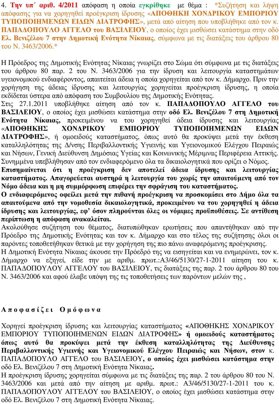 από τον κ. ΠΑΠΑ ΟΠΟΥΛΟ ΑΓΓΕΛΟ του ΒΑΣΙΛΕΙΟΥ, ο οποίος έχει µισθώσει κατάστηµα στην οδό Ελ. Βενιζέλου 7 στην ηµοτική Ενότητα Νίκαιας, σύµφωνα µε τις διατάξεις του άρθρου 80 του Ν. 3463/2006.