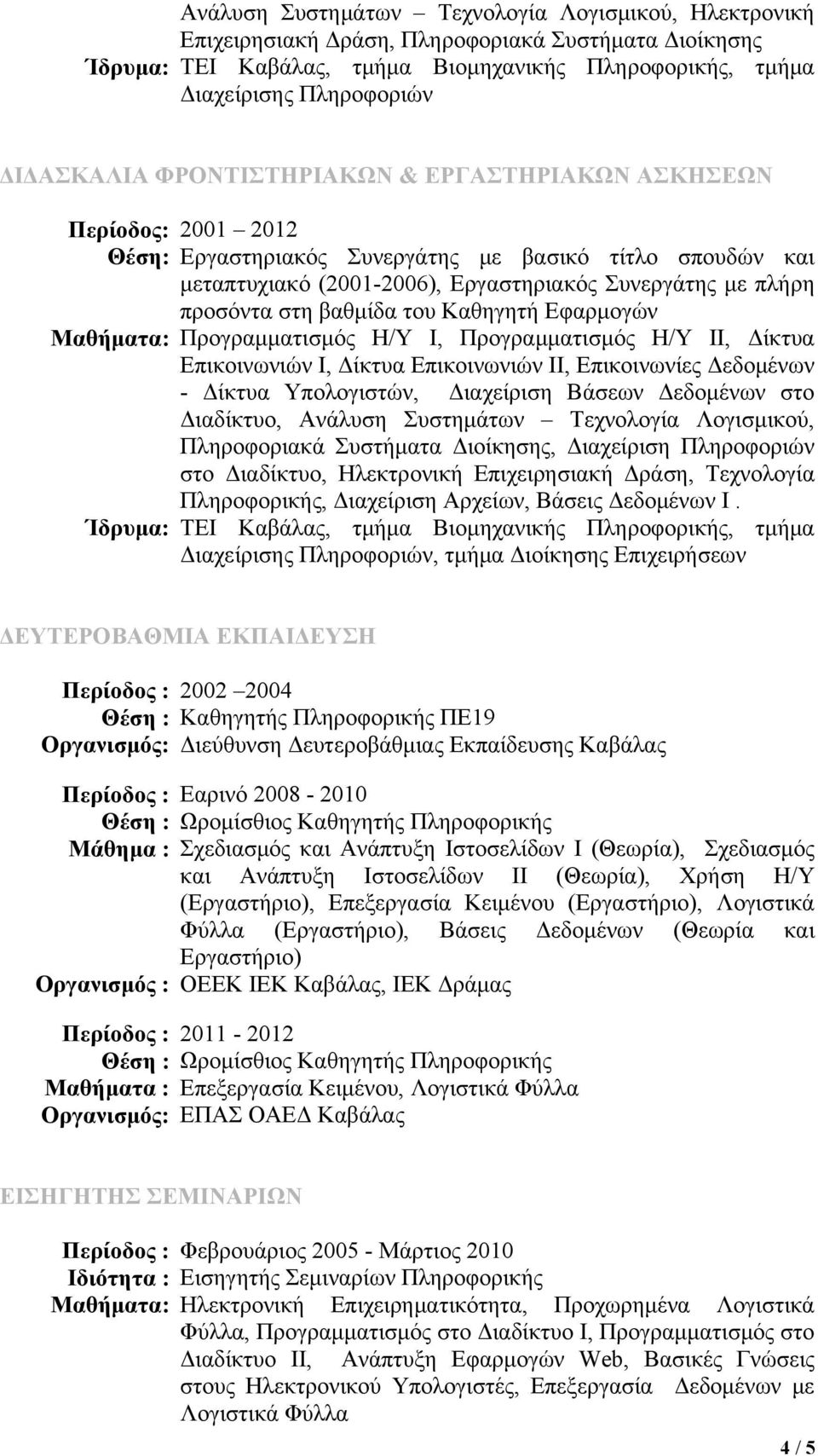 Εφαρμογών Προγραμματισμός Η/Υ Ι, Προγραμματισμός Η/Υ ΙΙ, Δίκτυα Επικοινωνιών Ι, Δίκτυα Επικοινωνιών ΙΙ, Επικοινωνίες Δεδομένων - Δίκτυα Υπολογιστών, Διαχείριση Βάσεων Δεδομένων στο Διαδίκτυο, Ανάλυση