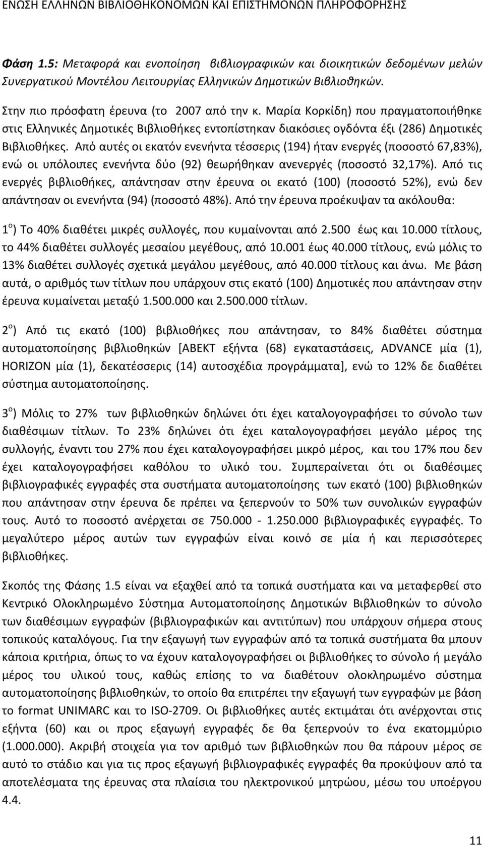 Από αυτές οι εκατόν ενενήντα τέσσερις (194) ήταν ενεργές (ποσοστό 67,83%), ενώ οι υπόλοιπες ενενήντα δύο (92) θεωρήθηκαν ανενεργές (ποσοστό 32,17%).